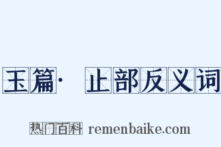 玉篇·止部反义词是什么意思的图片